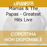 Mamas & The Papas - Greatest Hits Live cd musicale di Mamas & The Papas