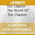 Eric Clapton - The World Of Eric Clapton cd musicale di Eric Clapton