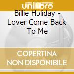 Billie Holiday - Lover Come Back To Me cd musicale di Billie Holiday