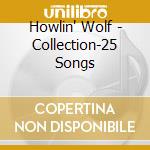 Howlin' Wolf - Collection-25 Songs cd musicale di Howlin' Wolf