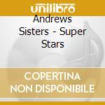 Andrews Sisters - Super Stars cd musicale di Andrews Sisters