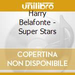 Harry Belafonte - Super Stars cd musicale di Harry Belafonte
