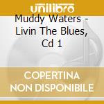 Muddy Waters - Livin The Blues, Cd 1 cd musicale di Muddy Waters