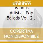 Various Artists - Pop Ballads Vol. 2 (2 Cd) cd