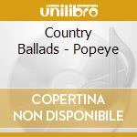 Country Ballads - Popeye cd musicale di Country Ballads
