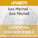 Joni Mitchell - Joni Mitchell cd musicale di Joni Mitchell