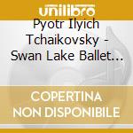 Pyotr Ilyich Tchaikovsky - Swan Lake Ballet Suite cd musicale di Pyotr Ilyich Tchaikovsky