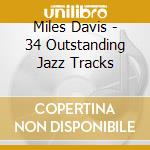 Miles Davis - 34 Outstanding Jazz Tracks cd musicale di DAVIS MILES