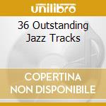 36 Outstanding Jazz Tracks cd musicale di Artisti Vari