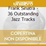 Frank Sinatra - 36 Outstanding Jazz Tracks cd