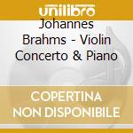 Johannes Brahms - Violin Concerto & Piano cd musicale di Johannes Brahms