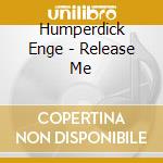 Humperdick Enge - Release Me cd musicale di Humperdick Enge
