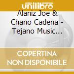 Alaniz Joe & Chano Cadena - Tejano Music From Mexico cd musicale di Alaniz & cadena