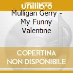 Mulligan Gerry - My Funny Valentine cd musicale di Mulligan Gerry