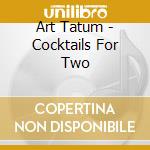 Art Tatum - Cocktails For Two cd musicale di Art Tatum