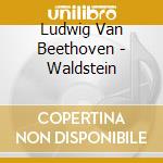 Ludwig Van Beethoven - Waldstein cd musicale di Ludwig Van Beethoven