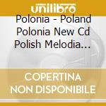 Polonia - Poland Polonia New Cd Polish Melodia Lud cd