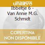 Ibbeltje 6 - Van Annie M.G. Schmidt cd