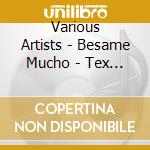 Various Artists - Besame Mucho - Tex Mex Love Songs cd musicale di Artisti Vari