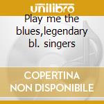 Play me the blues,legendary bl. singers cd