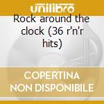 Rock around the clock (36 r'n'r hits) cd musicale