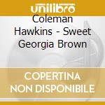 Coleman Hawkins - Sweet Georgia Brown cd musicale di Coleman Hawkins