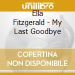 Ella Fitzgerald - My Last Goodbye cd musicale di Ella Fitzgerald