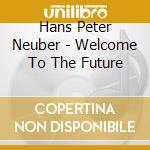 Hans Peter Neuber - Welcome To The Future cd