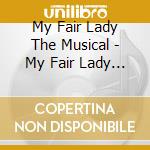 My Fair Lady The Musical - My Fair Lady Musical cd musicale di My Fair Lady The Musical