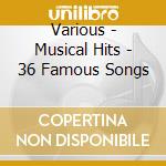 Various - Musical Hits - 36 Famous Songs cd musicale di Various