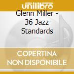 Glenn Miller - 36 Jazz Standards cd musicale di Glenn Miller