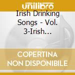 Irish Drinking Songs - Vol. 3-Irish Drinking Songs cd musicale di Irish Drinking Songs
