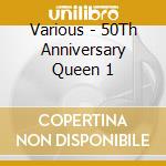 Various - 50Th Anniversary Queen 1 cd