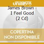James Brown - I Feel Good (2 Cd) cd