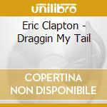 Eric Clapton - Draggin My Tail cd