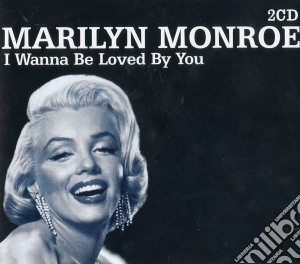 Marilyn Monroe - I Wanna Be Loved By You (2 Cd) cd musicale di Marilyn Monroe