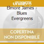 Elmore James - Blues Evergreens cd musicale di Elmore James