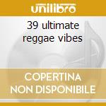 39 ultimate reggae vibes cd