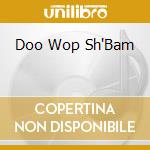 Doo Wop Sh'Bam cd