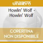 Howlin' Wolf - Howlin' Wolf cd musicale di Howlin' Wolf
