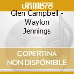 Glen Campbell - Waylon Jennings cd