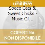 Space Cats & Sweet Chicks - Music Of Sugababes & Atom cd musicale di Space Cats & Sweet Chicks
