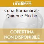 Cuba Romantica - Quireme Mucho cd