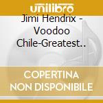 Jimi Hendrix - Voodoo Chile-Greatest.. cd musicale di Jimi Hendrix