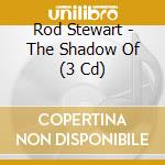 Rod Stewart - The Shadow Of (3 Cd)
