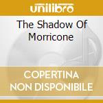 The Shadow Of Morricone cd musicale di Ennio Morricone