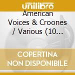 American Voices & Croones / Various (10 Cd) cd musicale di Various Artists