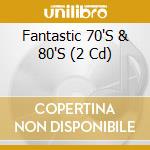 Fantastic 70'S & 80'S (2 Cd) cd