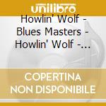 Howlin' Wolf - Blues Masters - Howlin' Wolf - Cd 10 cd