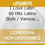 I Love Latin: 60 Hits Latino Style / Various (3 Cd)